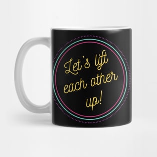 Let's Lift Each Other Up! Mug